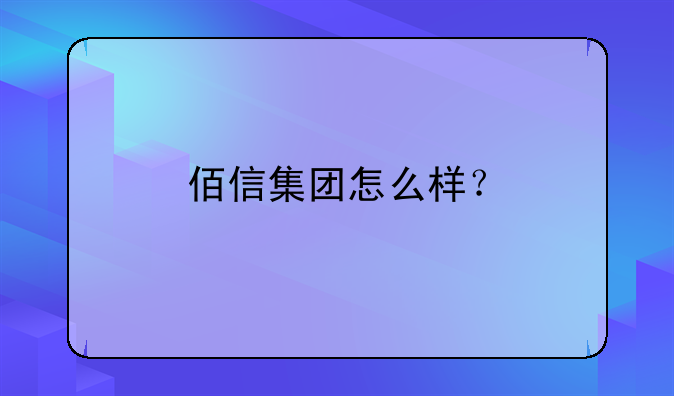 佰信集團(tuán)怎么樣？