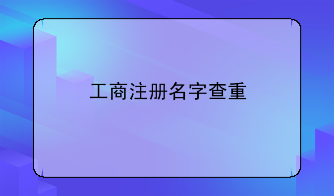 工商注冊(cè)名字查重