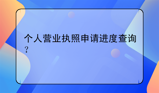 個人營業(yè)執(zhí)照申請進(jìn)度查詢？