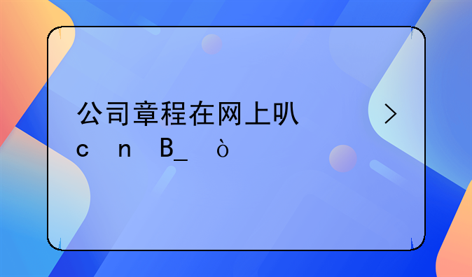 公司章程在網(wǎng)上可以變更嗎？