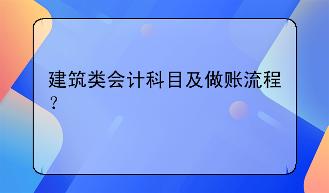 建筑類會計科目及做賬流程？