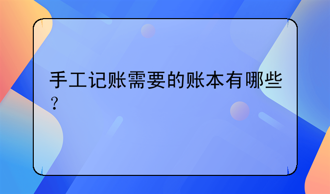 手工記賬需要的賬本有哪些？