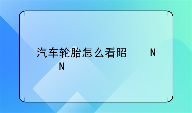 汽車輪胎怎么看是哪個(gè)品牌？