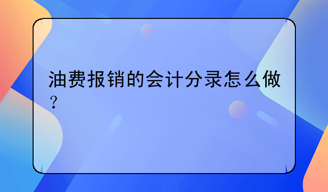 油費(fèi)報(bào)銷的會(huì)計(jì)分錄怎么做？