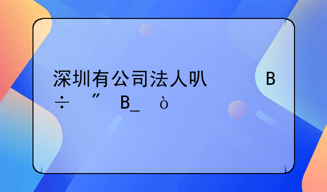 深圳有公司法人可以落戶嗎？