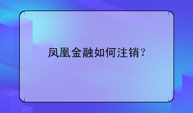 鳳凰金融如何注銷？