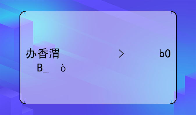 辦香港公司有什么困難？:辦香港公司容易嗎？