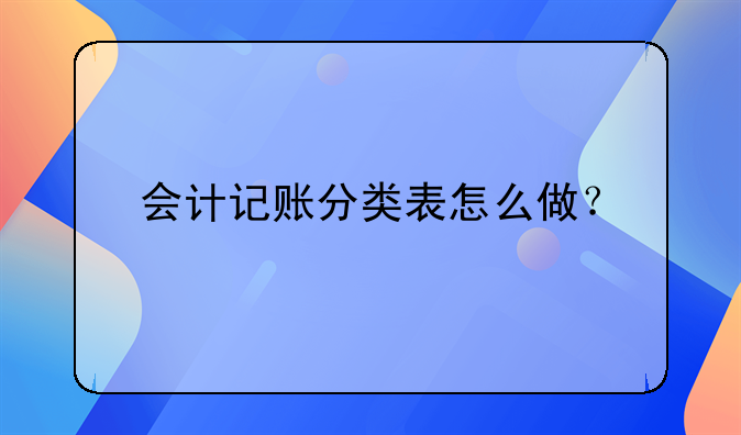 會計記賬分類表怎么做？