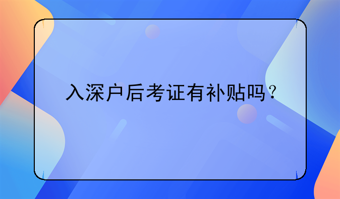 入深戶后考證有補貼嗎？