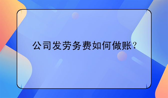 公司發(fā)勞務(wù)費(fèi)如何做賬？