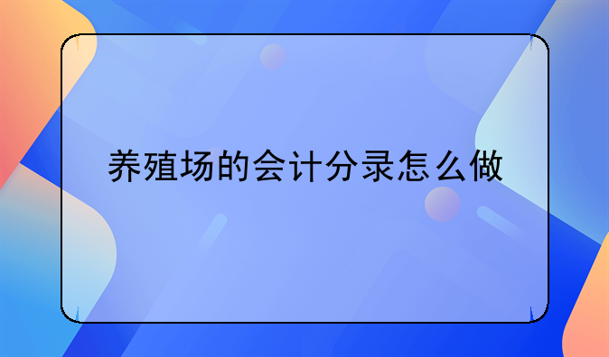 養(yǎng)殖場的會計分錄怎么做