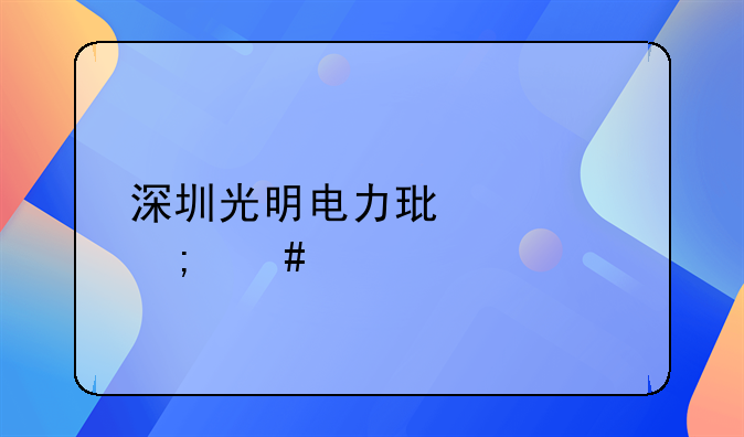 深圳光明電力環(huán)境怎么樣-你好，我想問(wèn)一下，深圳市光明新區(qū)如何辦理