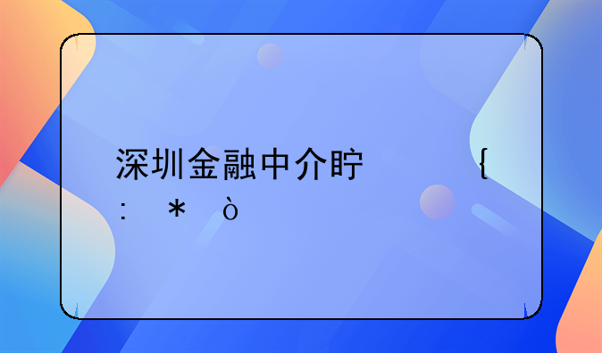 深圳金融中介真實(shí)現(xiàn)狀？