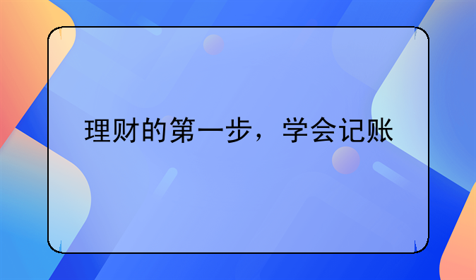 理財?shù)牡谝徊?，學會記賬