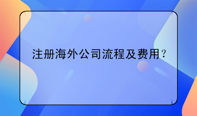 注冊海外公司流程及費用？