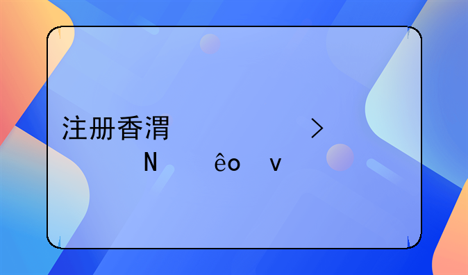 注冊香港公司具備哪些條件