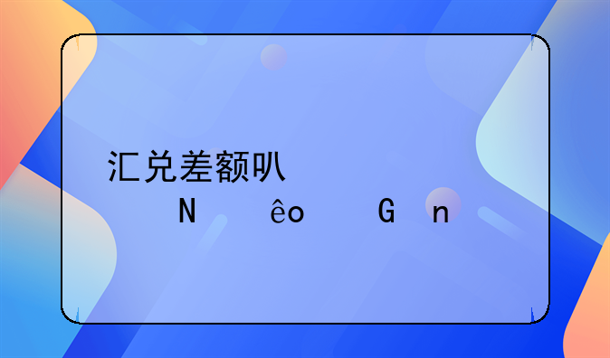 匯兌差額可以計入哪些科目