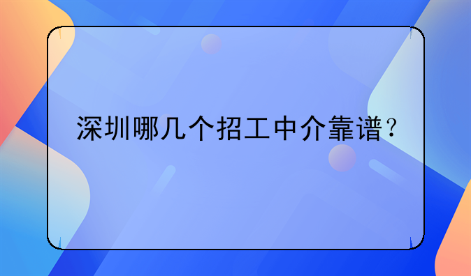 深圳哪幾個招工中介靠譜？