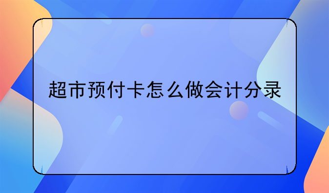 超市預(yù)付卡怎么做會計分錄