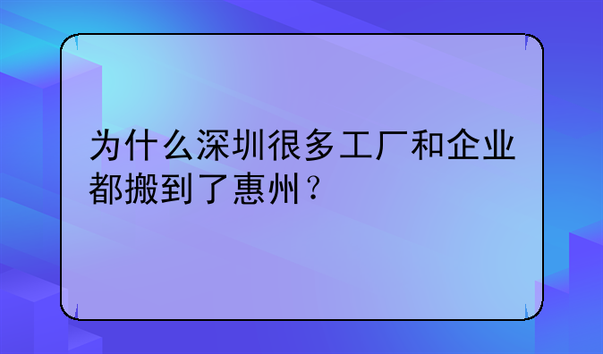 為什么深圳很多工廠和企業(yè)都搬到了惠州？