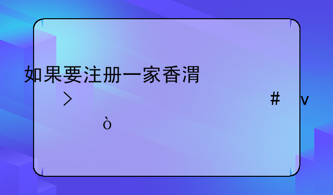 如果要注冊一家香港公司要滿足什么條件？