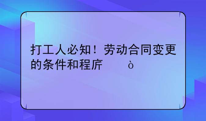 打工人必知！勞動(dòng)合同變更的條件和程序！