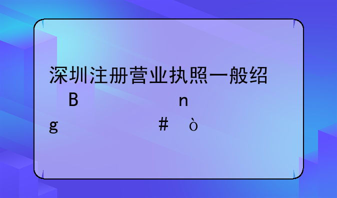 深圳注冊營業(yè)執(zhí)照一般經營項目填寫什么？