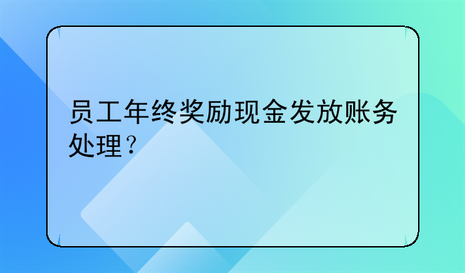 員工年終獎(jiǎng)勵(lì)現(xiàn)金發(fā)放賬務(wù)處理？