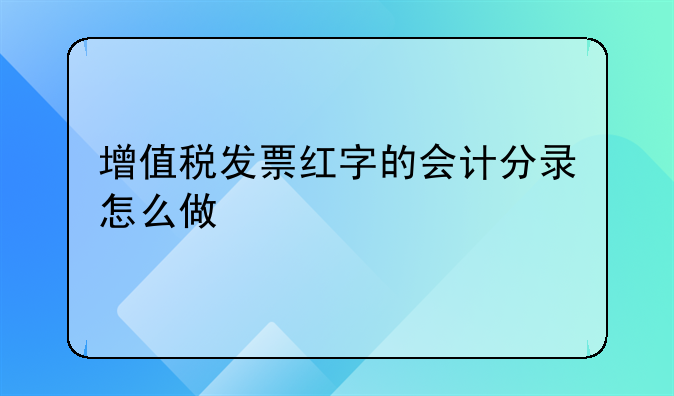 增值稅發(fā)票紅字的會計(jì)分錄怎么做