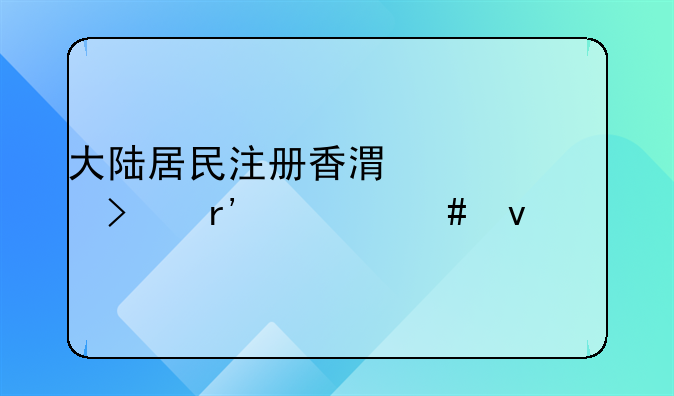 大陸居民注冊香港公司有什么條件