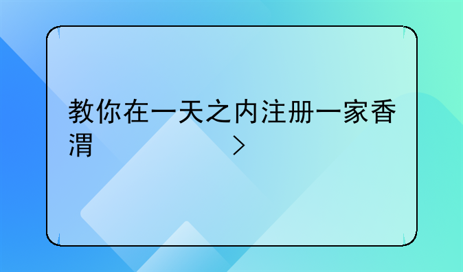 教你在一天之內(nèi)注冊(cè)一家香港公司