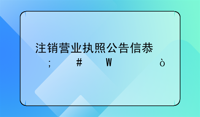 注銷營業(yè)執(zhí)照公告信息怎么錄入？