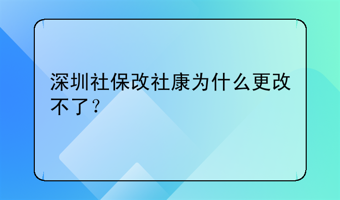 深圳社保改社康為什么更改不了？