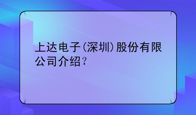 上達(dá)電子(深圳)股份有限公司介紹？