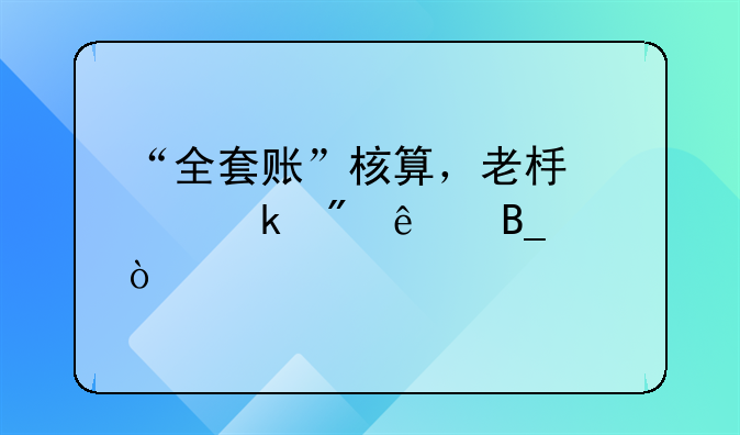 “全套賬”核算，老板您做到了嗎？