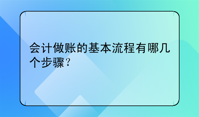 會計(jì)做賬的基本流程有哪幾個(gè)步驟？