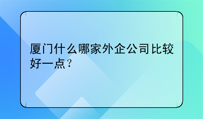 廈門什么哪家外企公司比較好一點？