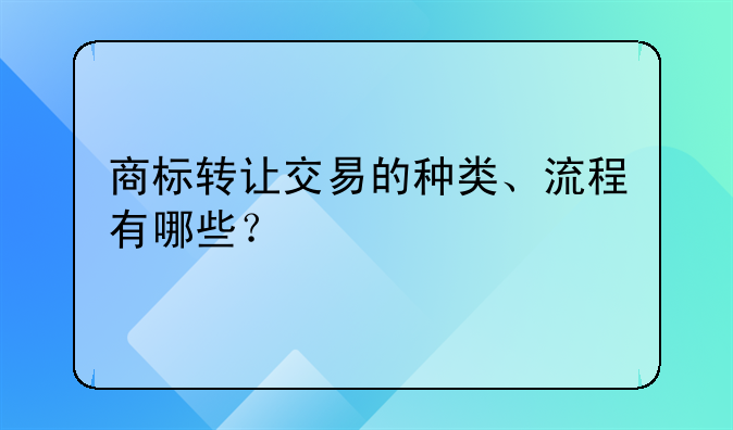 商標(biāo)轉(zhuǎn)讓交易的種類、流程有哪些？