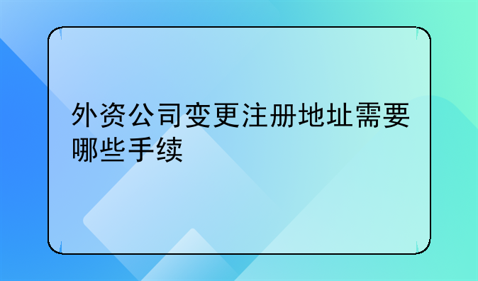 深圳 營(yíng)業(yè)地址變更步驟--深圳公司外資股權(quán)變更怎么辦？