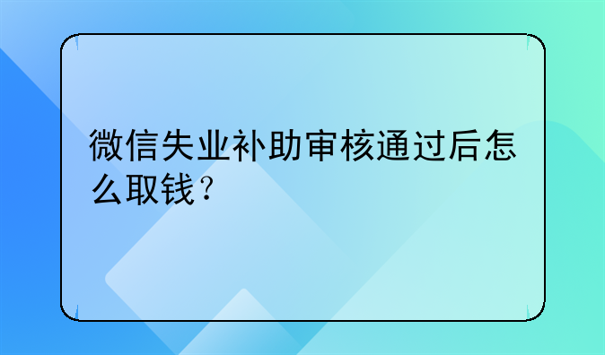 微信失業(yè)補助審核通過后怎么取錢？