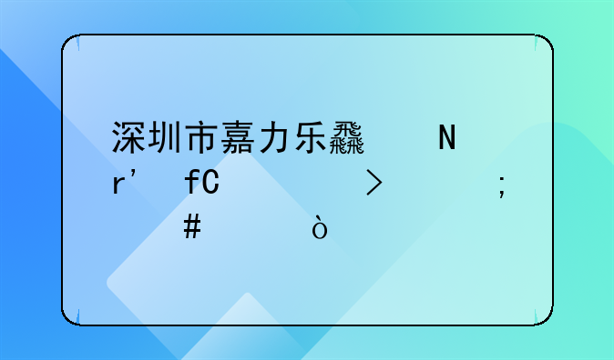 深圳市嘉力樂食品有限公司怎么樣？