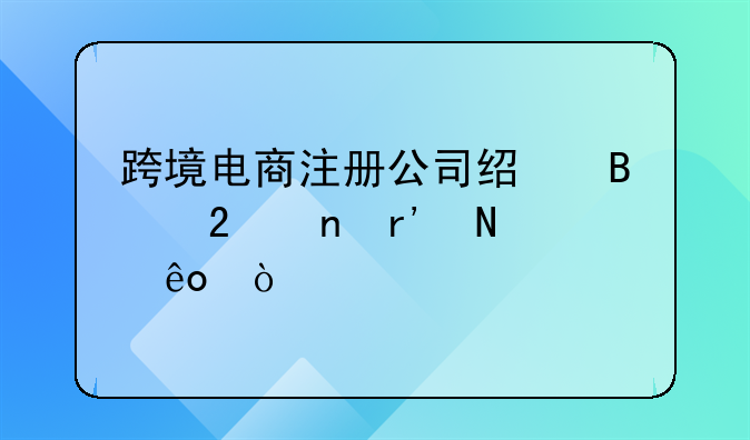 跨境電商注冊公司經(jīng)營范圍有哪些？