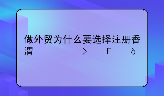 做外貿(mào)為什么要選擇注冊香港公司呢？