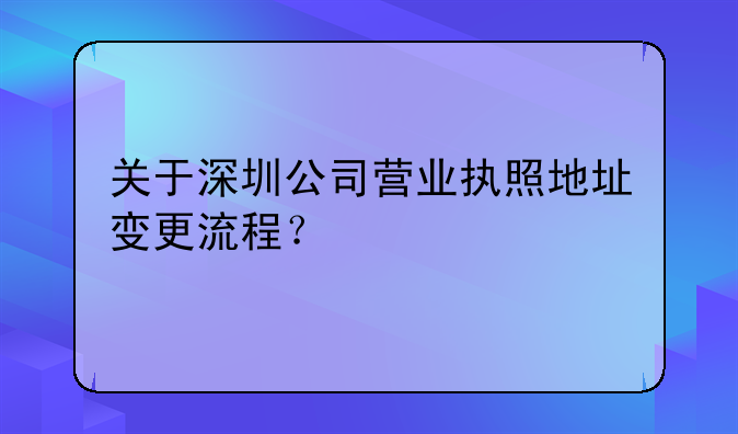 關(guān)于深圳公司營業(yè)執(zhí)照地址變更流程？