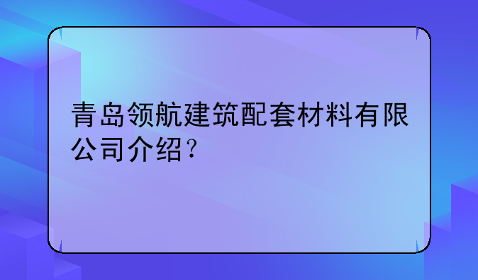 青島領航建筑配套材料有限公司介紹？