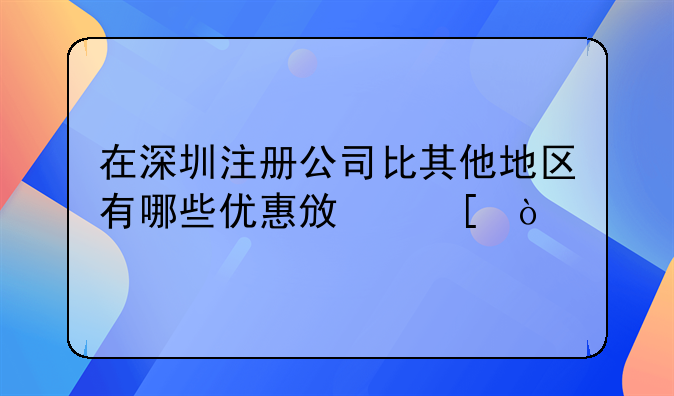 在深圳注冊(cè)公司比其他地區(qū)有哪些優(yōu)惠政策？