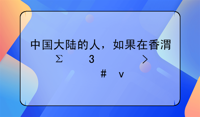 中國(guó)大陸的人，如果在香港注冊(cè)公司要什么條件