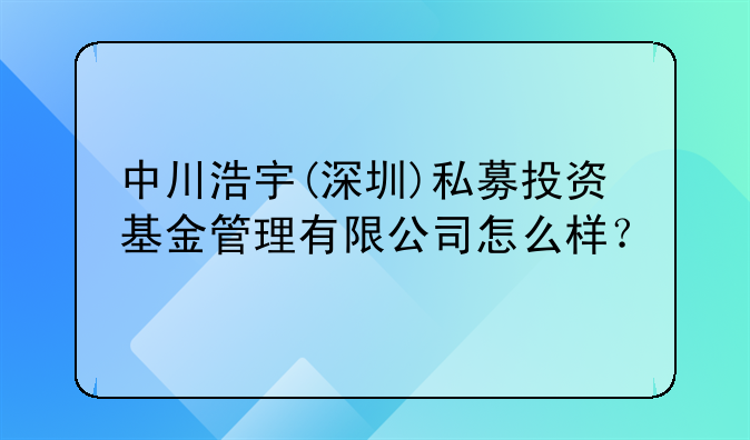 中川浩宇(深圳)私募投資基金管理有限公司怎么樣？