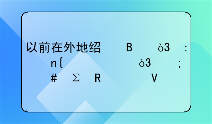 以前在外地經(jīng)營，現(xiàn)以回老家，怎么注銷工商執(zhí)照？