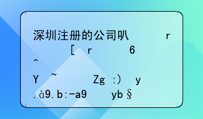 在深圳注冊(cè)公司對(duì)股東有要求嗎，具體是怎樣的？ 深圳注冊(cè)的公司可以